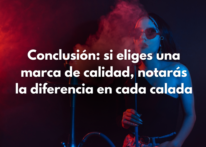 Conclusión: si eliges una marca de calidad, notarás la diferencia en cada calada